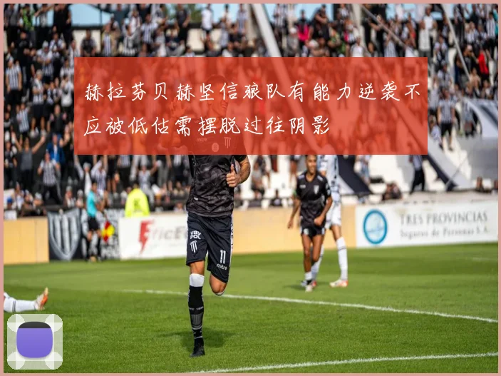 赫拉芬贝赫坚信狼队有能力逆袭不应被低估需摆脱过往阴影