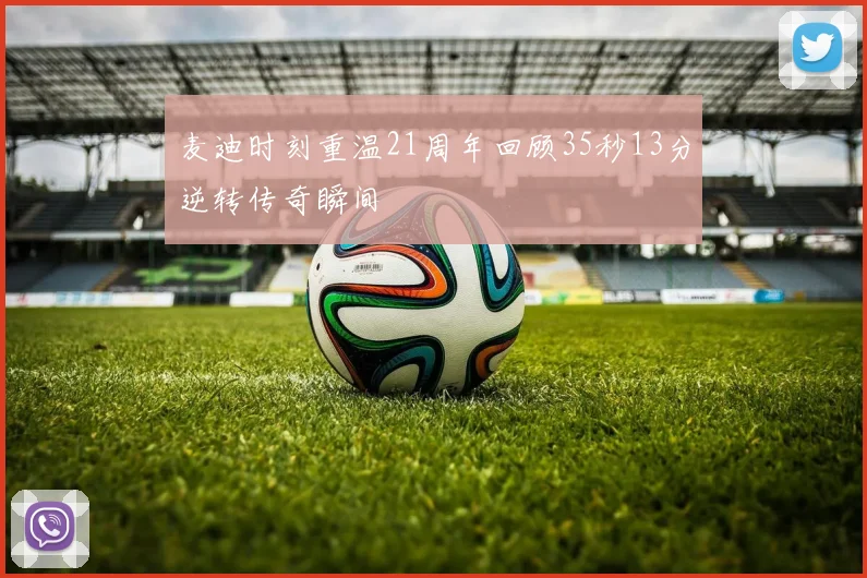 麦迪时刻重温21周年回顾35秒13分逆转传奇瞬间