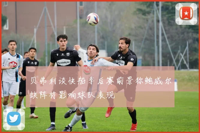 贝弗利谈快船季后赛前景称鲍威尔缺阵将影响球队表现